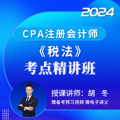 2024年注册会计师考试CPA《税法》考点精讲班