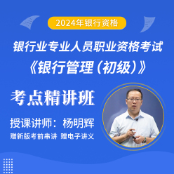 2024年银行业专业人员职业资格考试《银行管理（初级）》考点精讲班