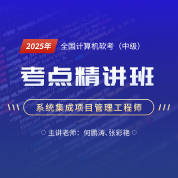 2025年全国计算机软考（中级）《系统集成项目管理工程师》考点精讲班
