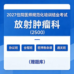2027年《放射肿瘤科》住院医师规范化培训结业考试协议班/全程班/密押救命课/通关班（赠题库）