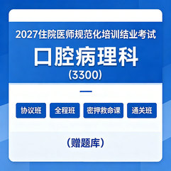 2027年《口腔病理科》住院医师规范化培训结业考试协议班/全程班/密押救命课/通关班（赠题库）