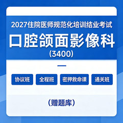 2027年《口腔颌面影像科》住院医师规范化培训结业考试协议班/全程班/密押救命课/通关班（赠题库）