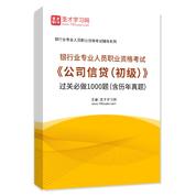 2025年银行业专业人员职业资格考试《公司信贷（初级）》过关必做1000题（含历年真题）AI讲解