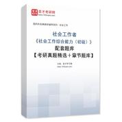 社會工作者《社會工作綜合能力（初級）》配套題庫【考研真題精選＋章節題庫】AI講解