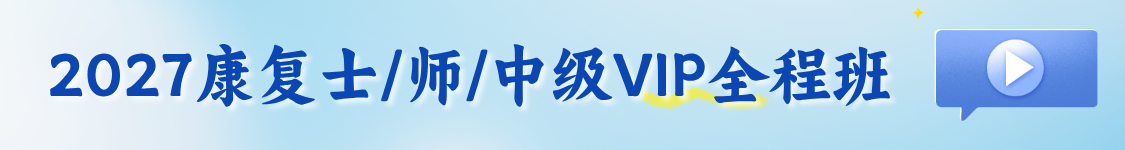 【康复职考】2027年康复医学治疗技术（士/师/中级/医师）考试VIP全程班